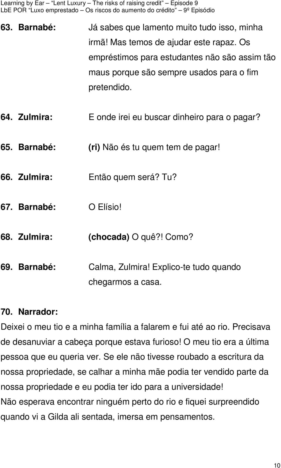 Barnabé: Calma, Zulmira! Explico-te tudo quando chegarmos a casa. 70. Narrador: Deixei o meu tio e a minha família a falarem e fui até ao rio. Precisava de desanuviar a cabeça porque estava furioso!