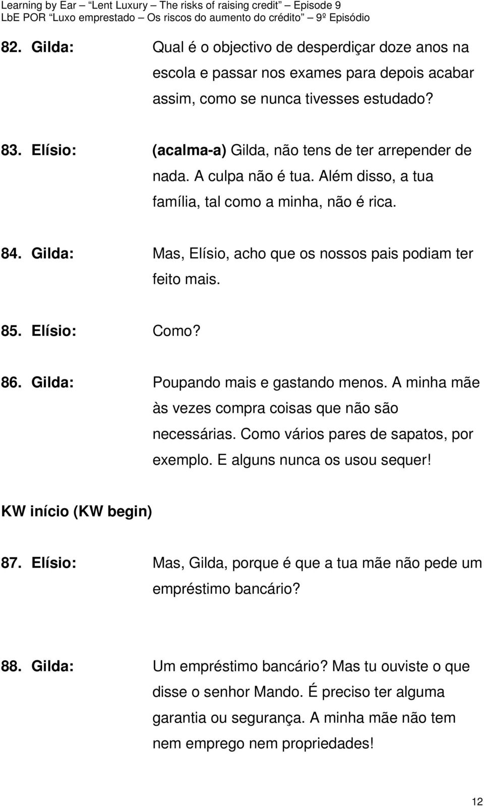 Gilda: Mas, Elísio, acho que os nossos pais podiam ter feito mais. 85. Elísio: Como? 86. Gilda: Poupando mais e gastando menos. A minha mãe às vezes compra coisas que não são necessárias.