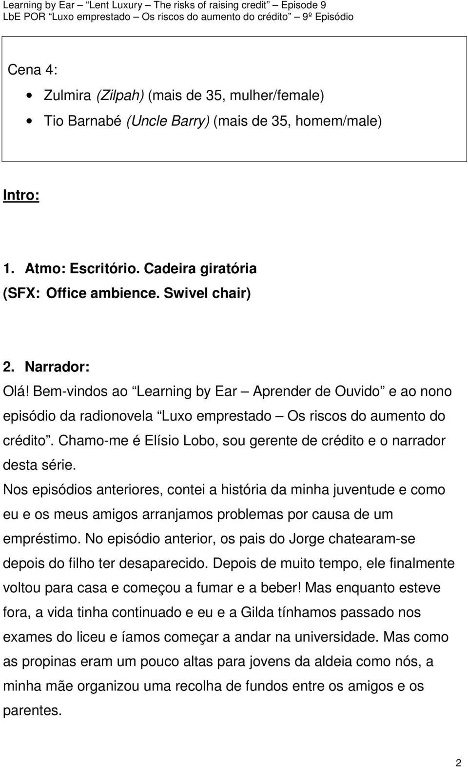 Chamo-me é Elísio Lobo, sou gerente de crédito e o narrador desta série.