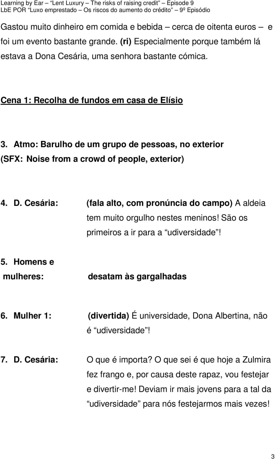 Cesária: (fala alto, com pronúncia do campo) A aldeia tem muito orgulho nestes meninos! São os primeiros a ir para a udiversidade! 5. Homens e mulheres: desatam às gargalhadas 6.