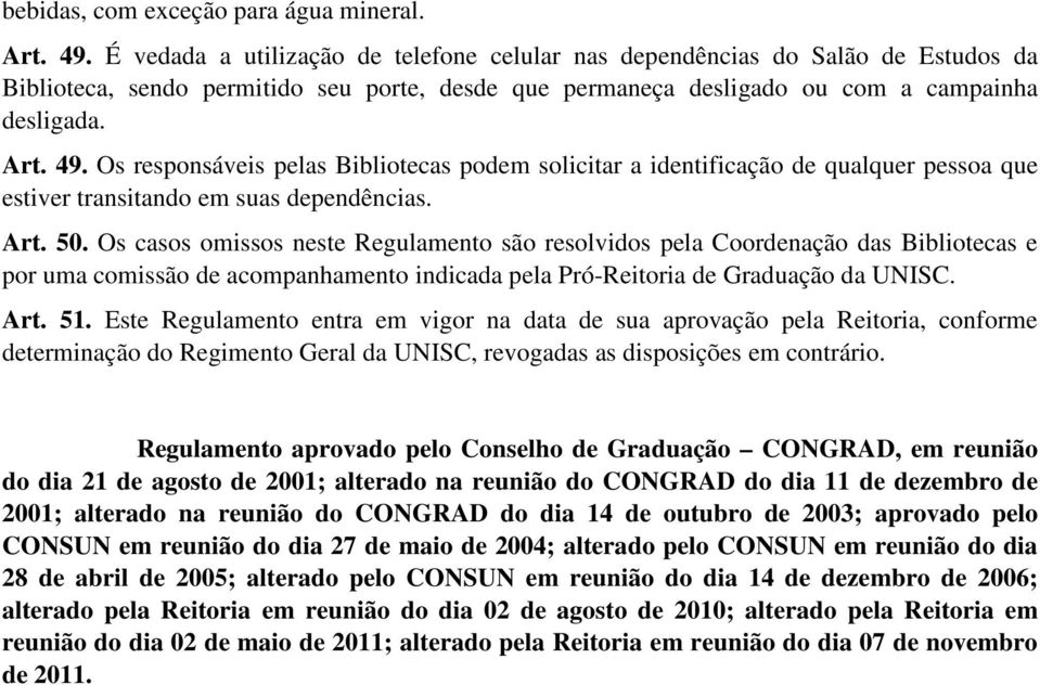 Os responsáveis pelas Bibliotecas podem solicitar a identificação de qualquer pessoa que estiver transitando em suas dependências. Art. 50.