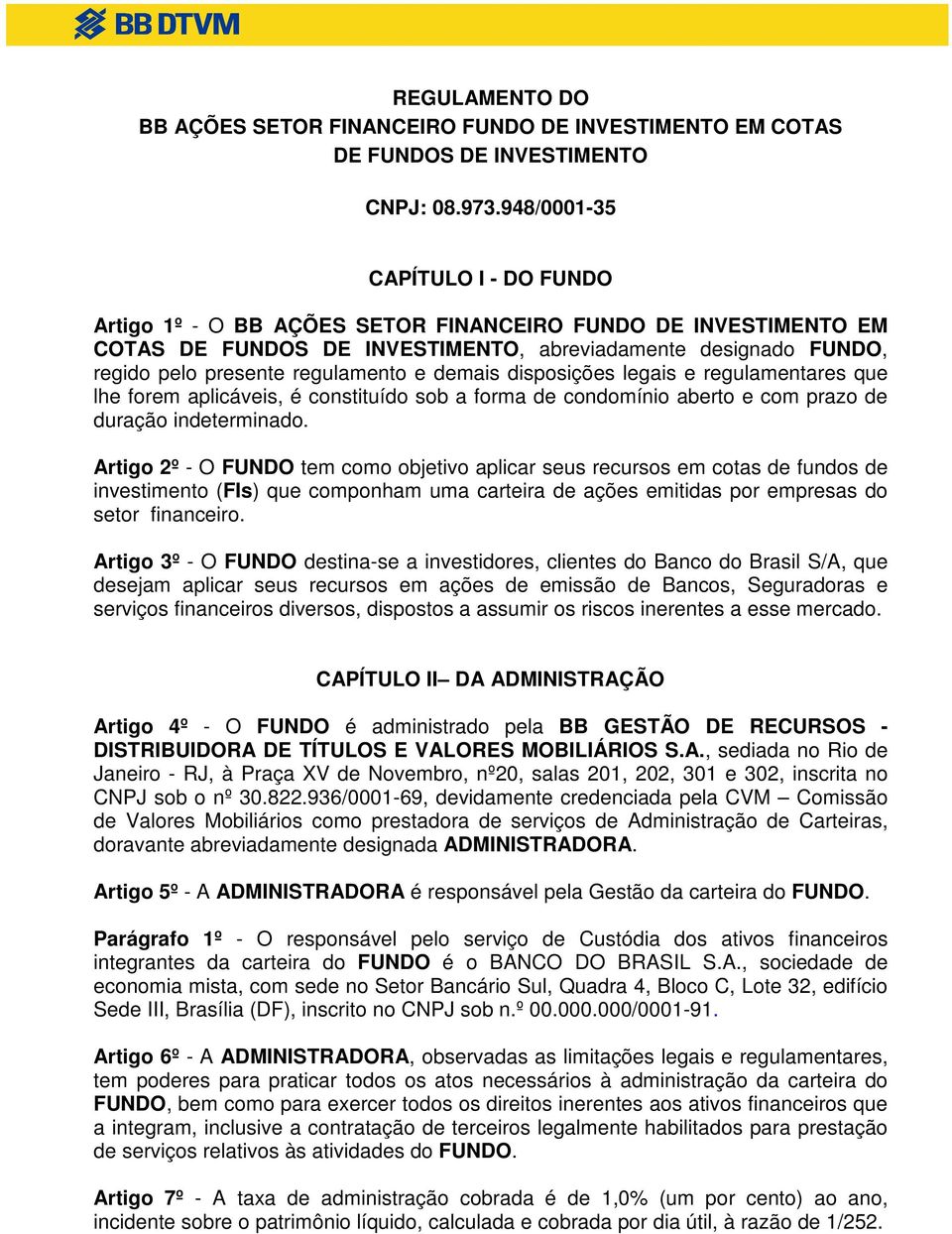 demais disposições legais e regulamentares que lhe forem aplicáveis, é constituído sob a forma de condomínio aberto e com prazo de duração indeterminado.