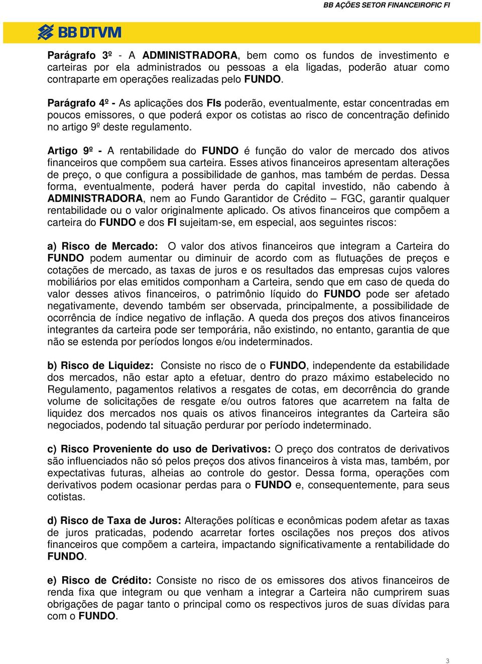 Artigo 9º - A rentabilidade do FUNDO é função do valor de mercado dos ativos financeiros que compõem sua carteira.