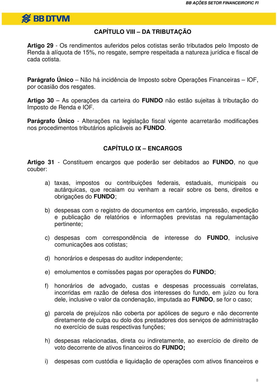 Artigo 30 As operações da carteira do FUNDO não estão sujeitas à tributação do Imposto de Renda e IOF.