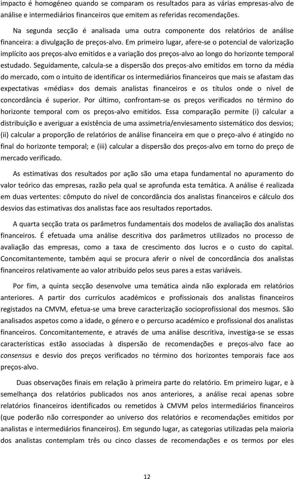 Em primeiro lugar, afere-se o potencial de valorização implícito aos preços-alvo emitidos e a variação dos preços-alvo ao longo do horizonte temporal estudado.