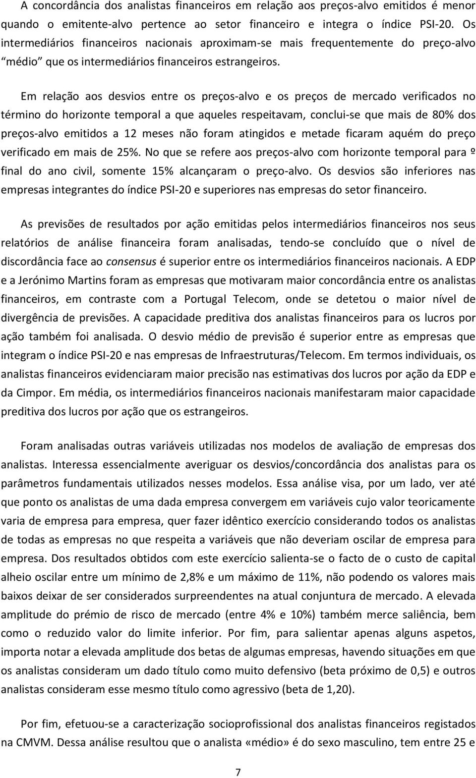 Em relação aos desvios entre os preços-alvo e os preços de mercado verificados no término do horizonte temporal a que aqueles respeitavam, conclui-se que mais de 80% dos preços-alvo emitidos a 12