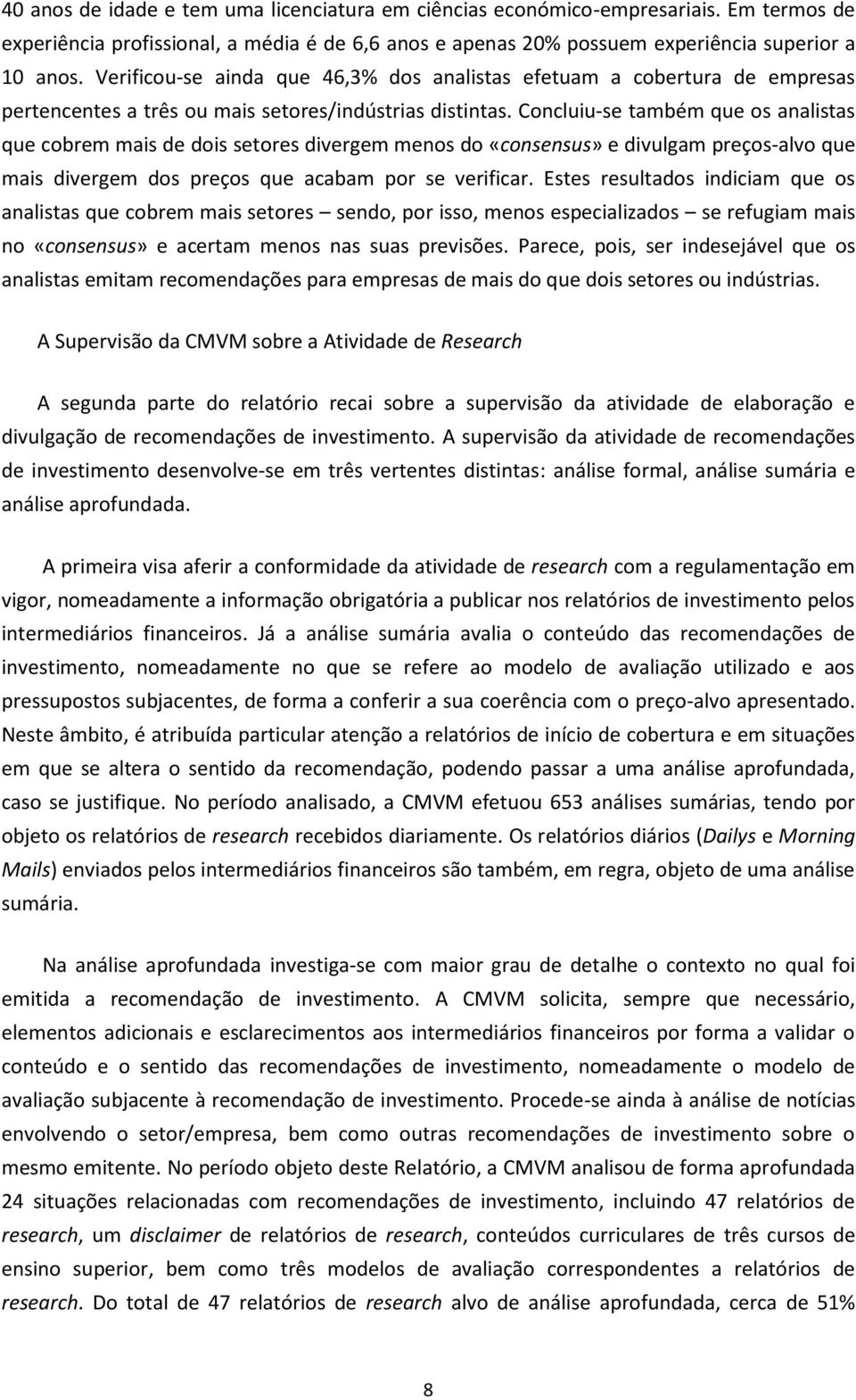 Concluiu-se também que os analistas que cobrem mais de dois setores divergem menos do «consensus» e divulgam preços-alvo que mais divergem dos preços que acabam por se verificar.