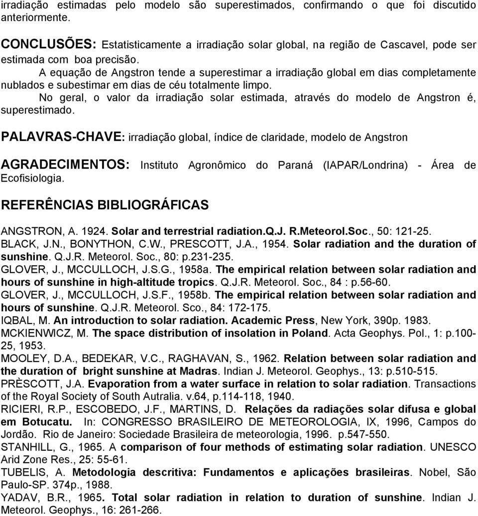 A equação de Angstron tende a superestimar a irradiação global em dias completamente nublados e subestimar em dias de céu totalmente limpo.