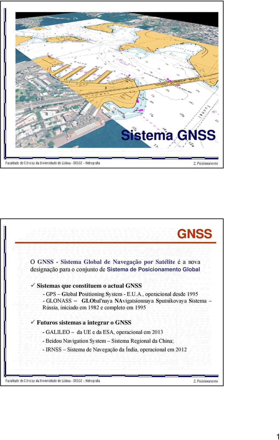 , oeracional desde 1995 - GLONASS GLObal'naya NAvigatsionnaya Sutniovaya Sistema Rússia, iniciado em 1982 e comleto em 1995 Futuros