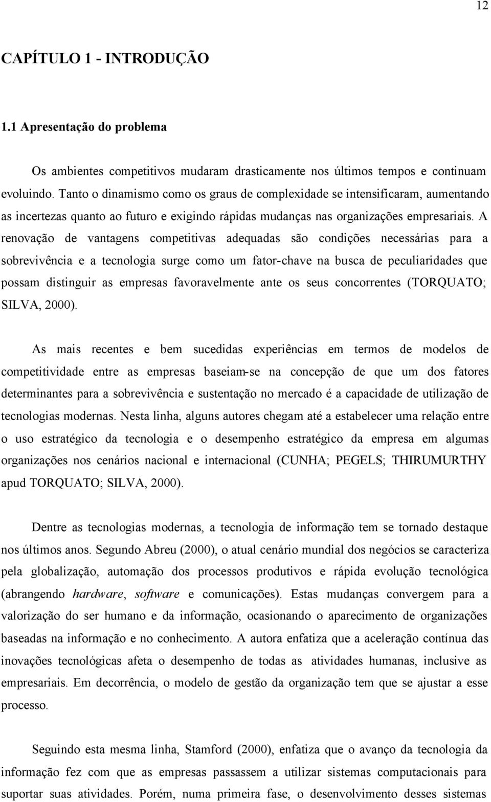 A renovação de vantagens competitivas adequadas são condições necessárias para a sobrevivência e a tecnologia surge como um fator-chave na busca de peculiaridades que possam distinguir as empresas