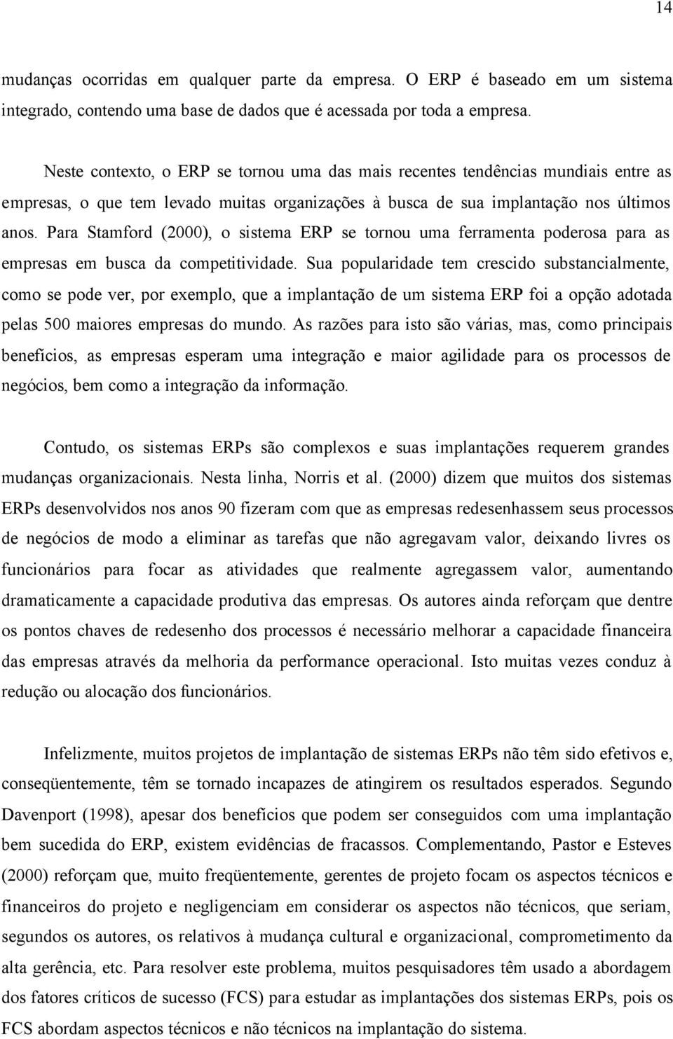 Para Stamford (2000), o sistema ERP se tornou uma ferramenta poderosa para as empresas em busca da competitividade.