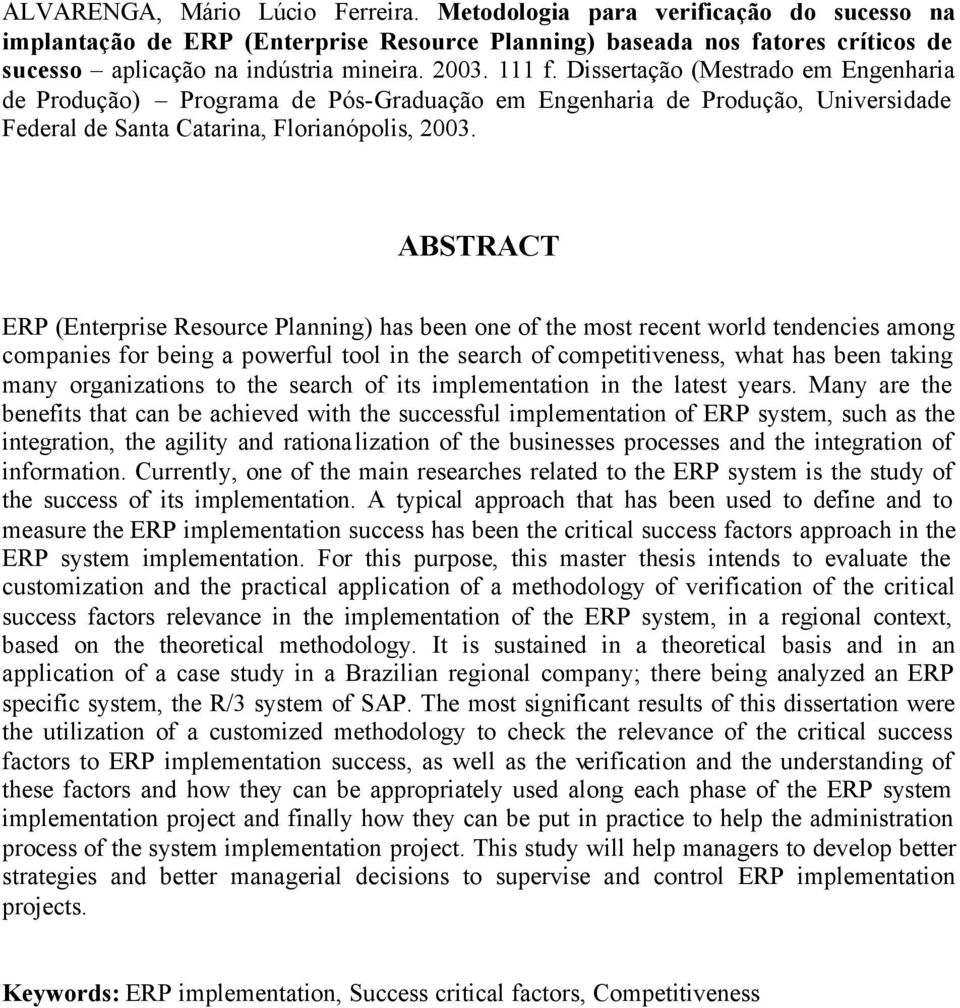 ABSTRACT ERP (Enterprise Resource Planning) has been one of the most recent world tendencies among companies for being a powerful tool in the search of competitiveness, what has been taking many