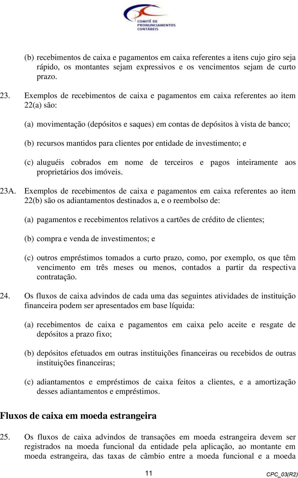 clientes por entidade de investimento; e (c) aluguéis cobrados em nome de terceiros e pagos inteiramente aos proprietários dos imóveis. 23A.