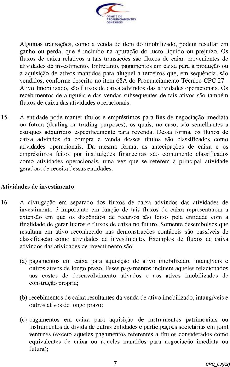 Entretanto, pagamentos em caixa para a produção ou a aquisição de ativos mantidos para aluguel a terceiros que, em sequência, são vendidos, conforme descrito no item 68A do Pronunciamento Técnico CPC