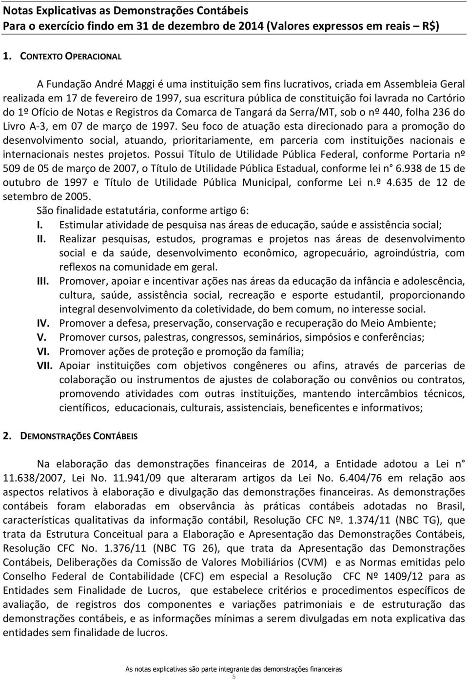 no Cartório do 1º Ofício de Notas e Registros da Comarca de Tangará da Serra/MT, sob o nº 440, folha 236 do Livro A-3, em 07 de março de 1997.