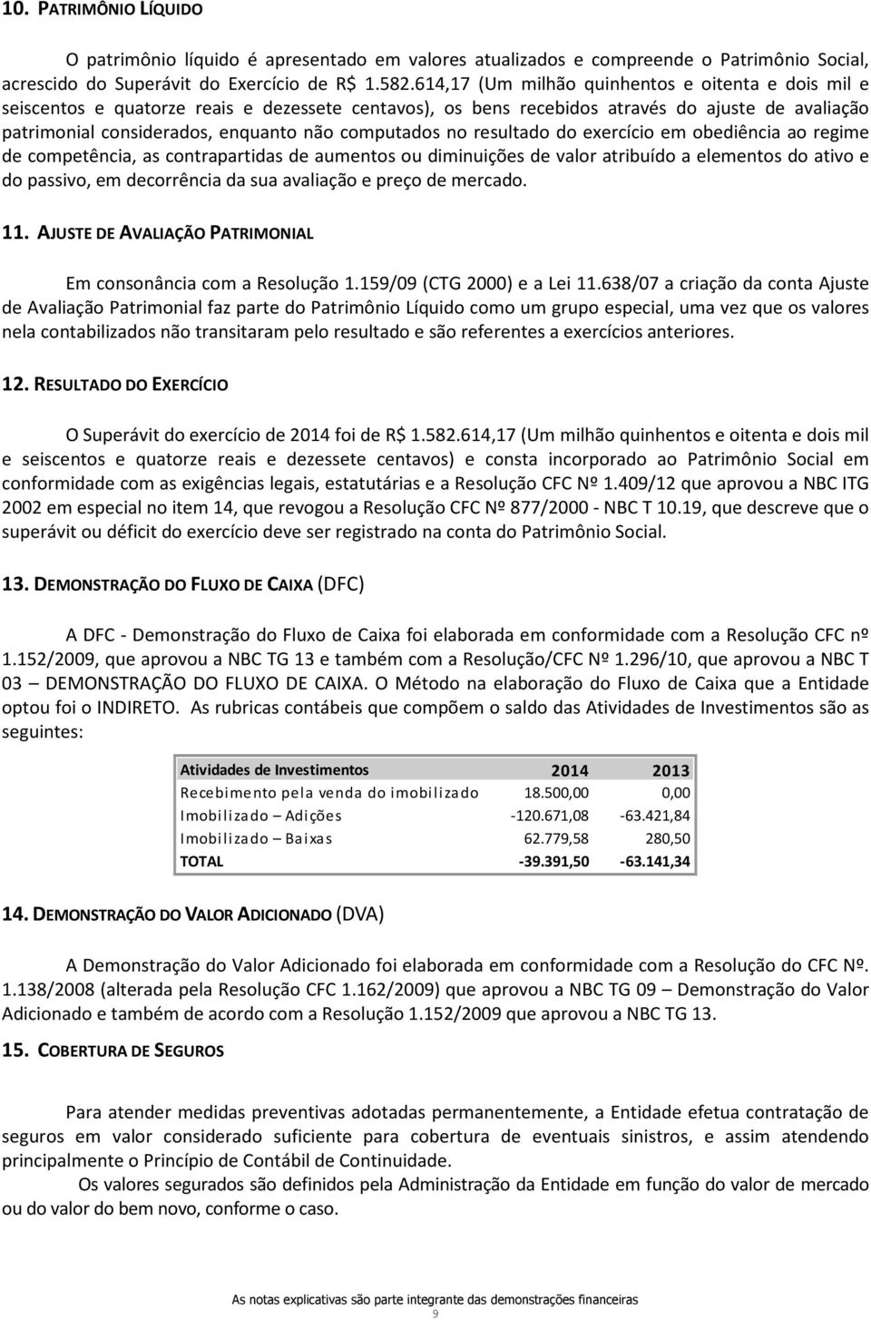 computados no resultado do exercício em obediência ao regime de competência, as contrapartidas de aumentos ou diminuições de valor atribuído a elementos do ativo e do passivo, em decorrência da sua