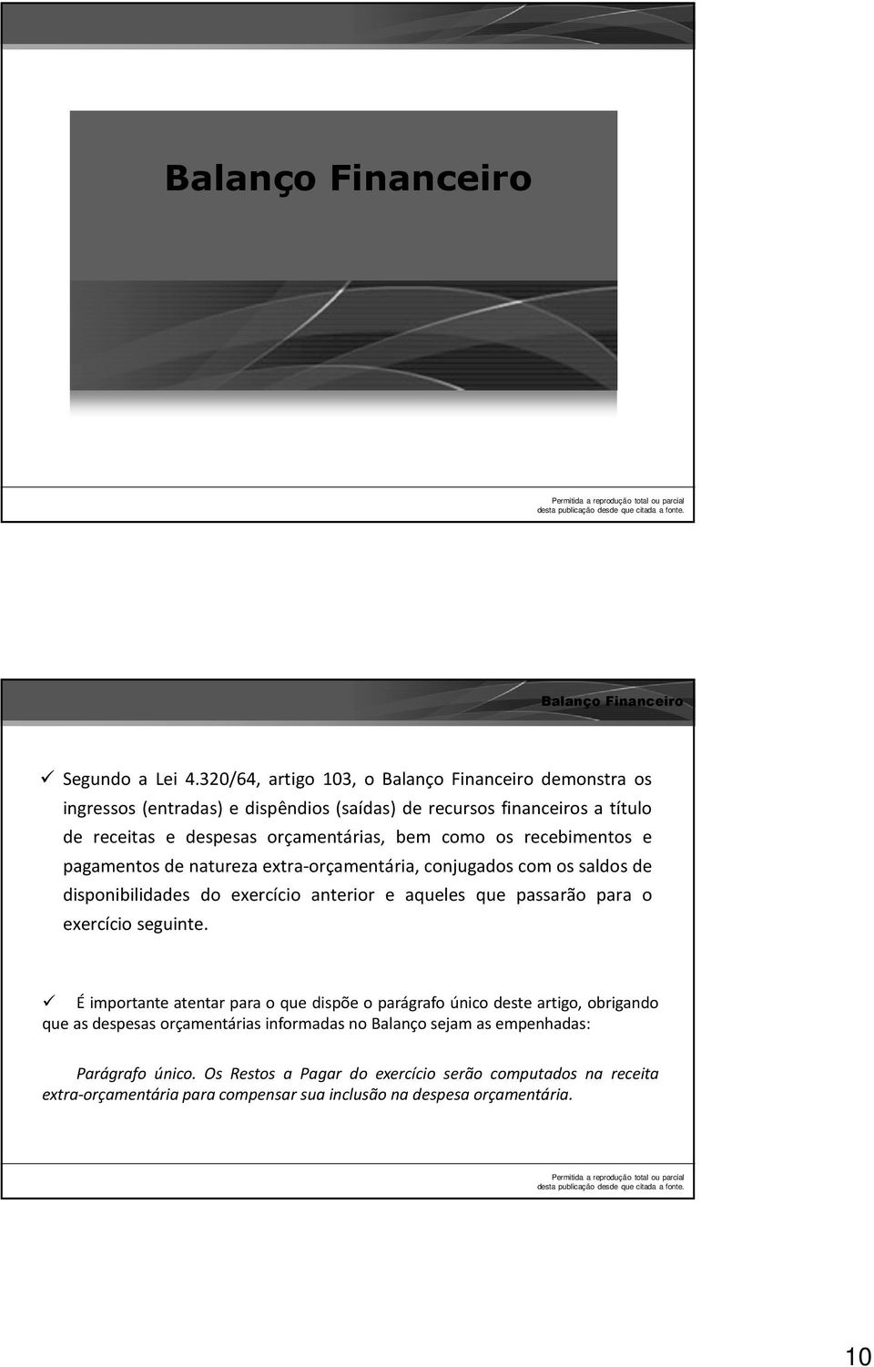 os recebimentos e pagamentos de natureza extra-orçamentária, conjugados com os saldos de disponibilidades do exercício anterior e aqueles que passarão para o exercício seguinte.