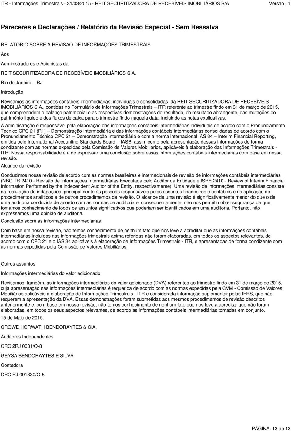 Rio de Janeiro RJ Introdução Revisamos as informações contábeis intermediárias, individuais e consolidadas, da REIT SECURITIZADORA DE RECEBÍVEIS , contidas no Formulário de Informações Trimestrais