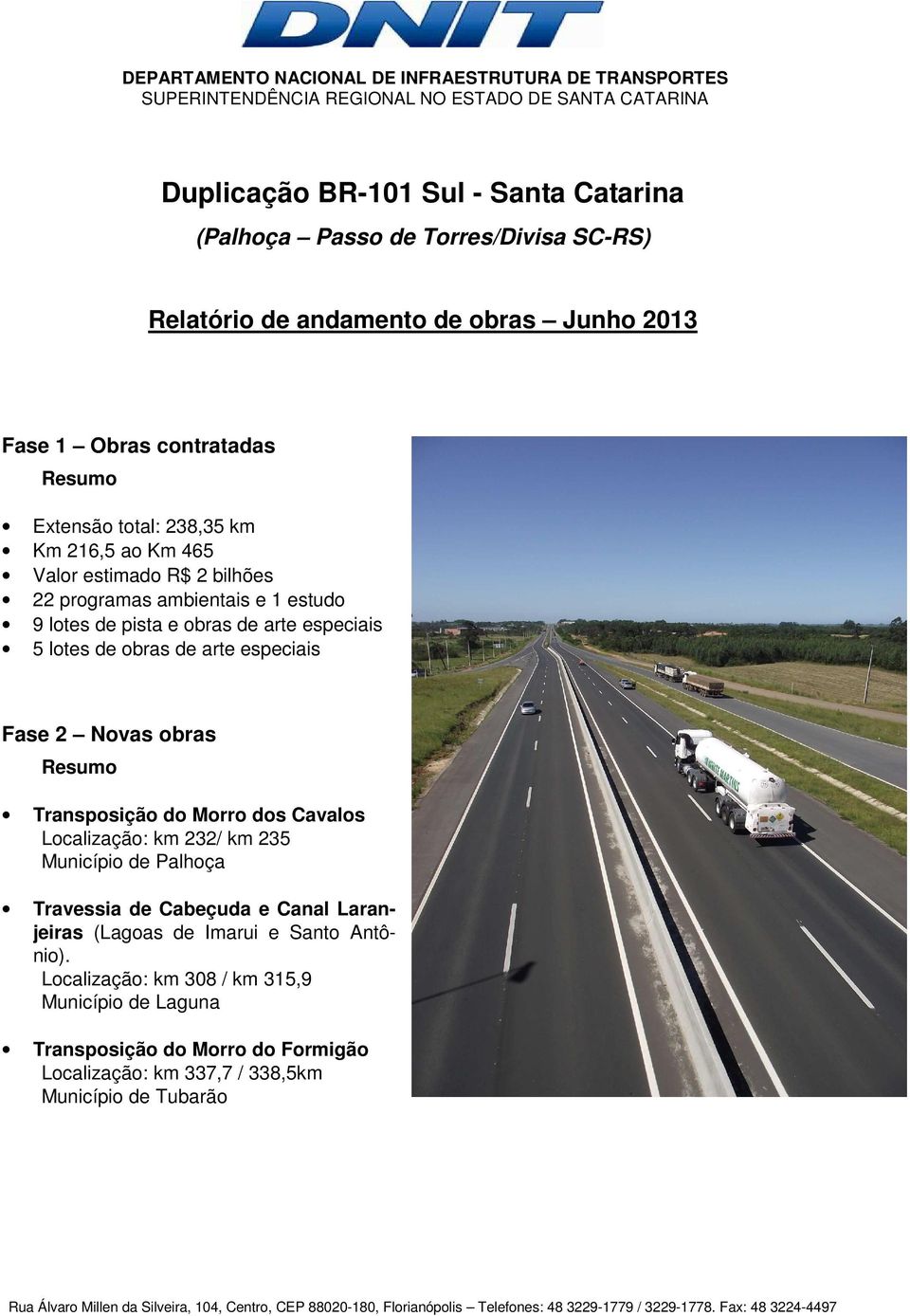 especiais Fase 2 Novas obras Resumo Transposição do Morro dos Cavalos Localização: km 232/ km 235 Município de Palhoça Travessia de Cabeçuda e Canal Laranjeiras (Lagoas de Imarui e Santo Antônio).