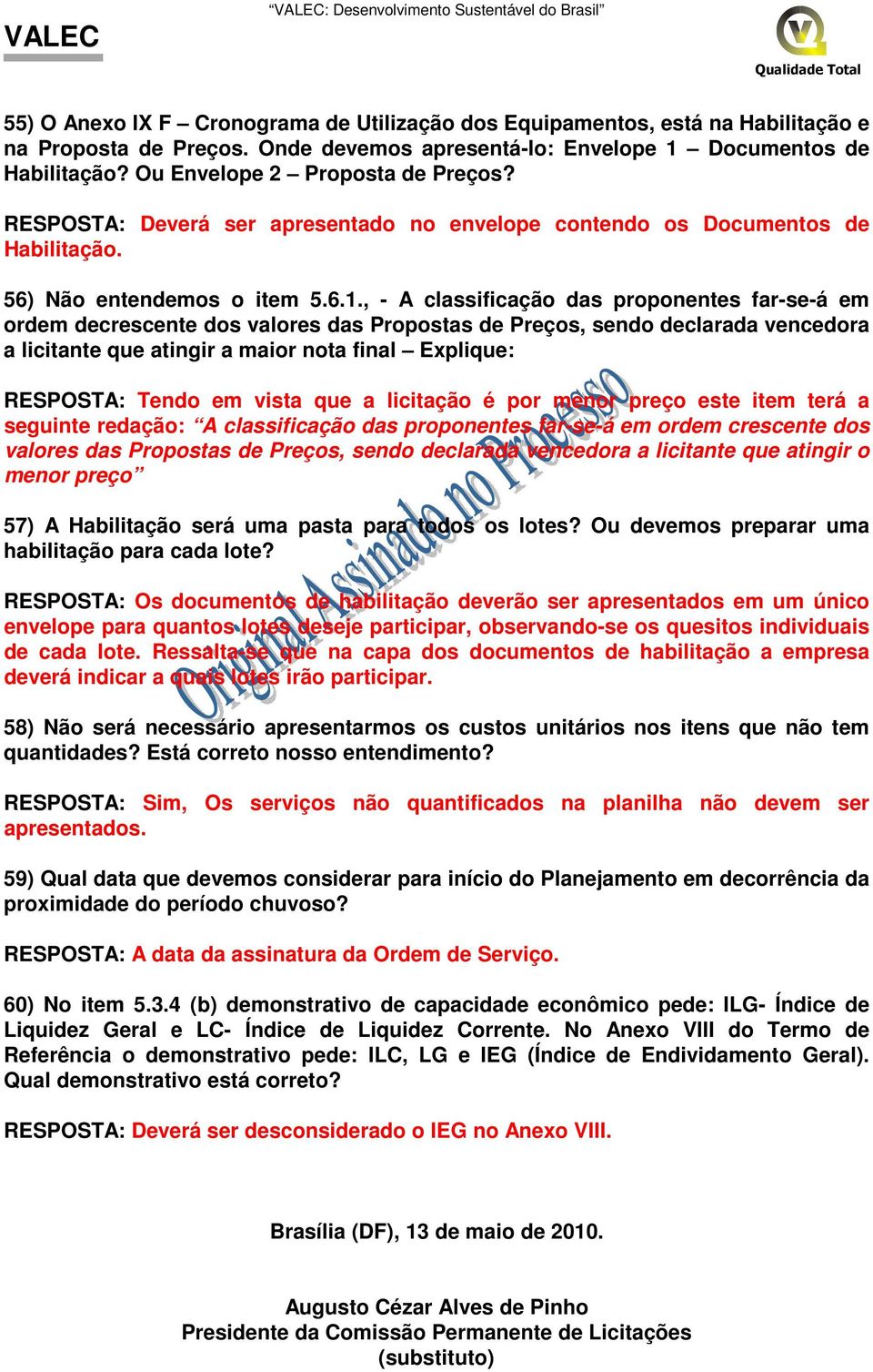 , - A classificação das proponentes far-se-á em ordem decrescente dos valores das Propostas de Preços, sendo declarada vencedora a licitante que atingir a maior nota final Explique: RESPOSTA: Tendo