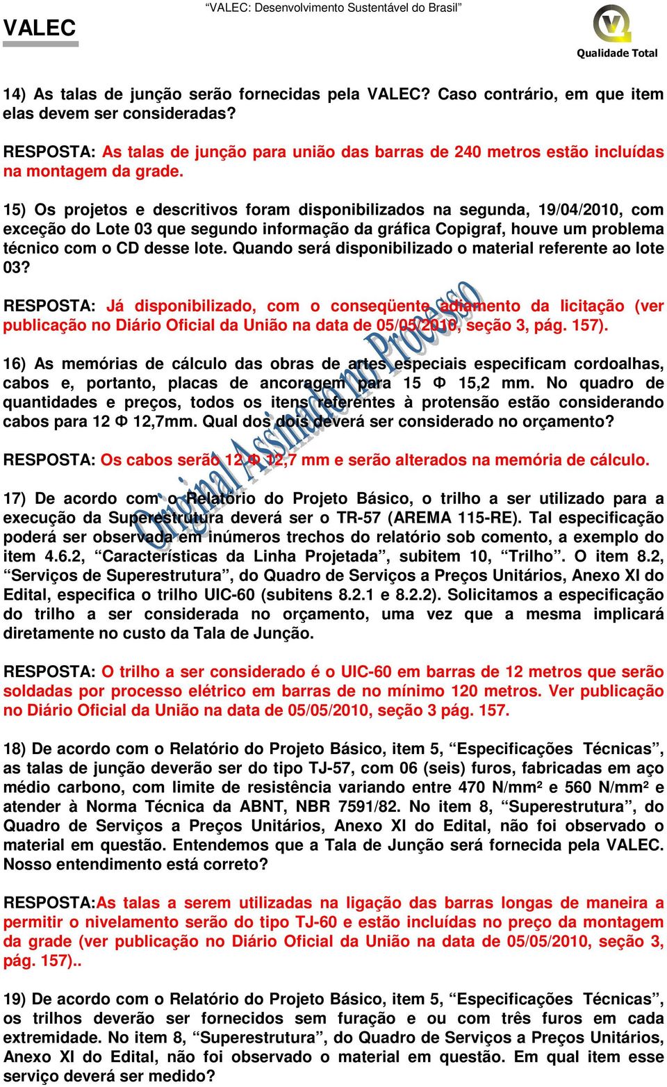 15) Os projetos e descritivos foram disponibilizados na segunda, 19/04/2010, com exceção do Lote 03 que segundo informação da gráfica Copigraf, houve um problema técnico com o CD desse lote.