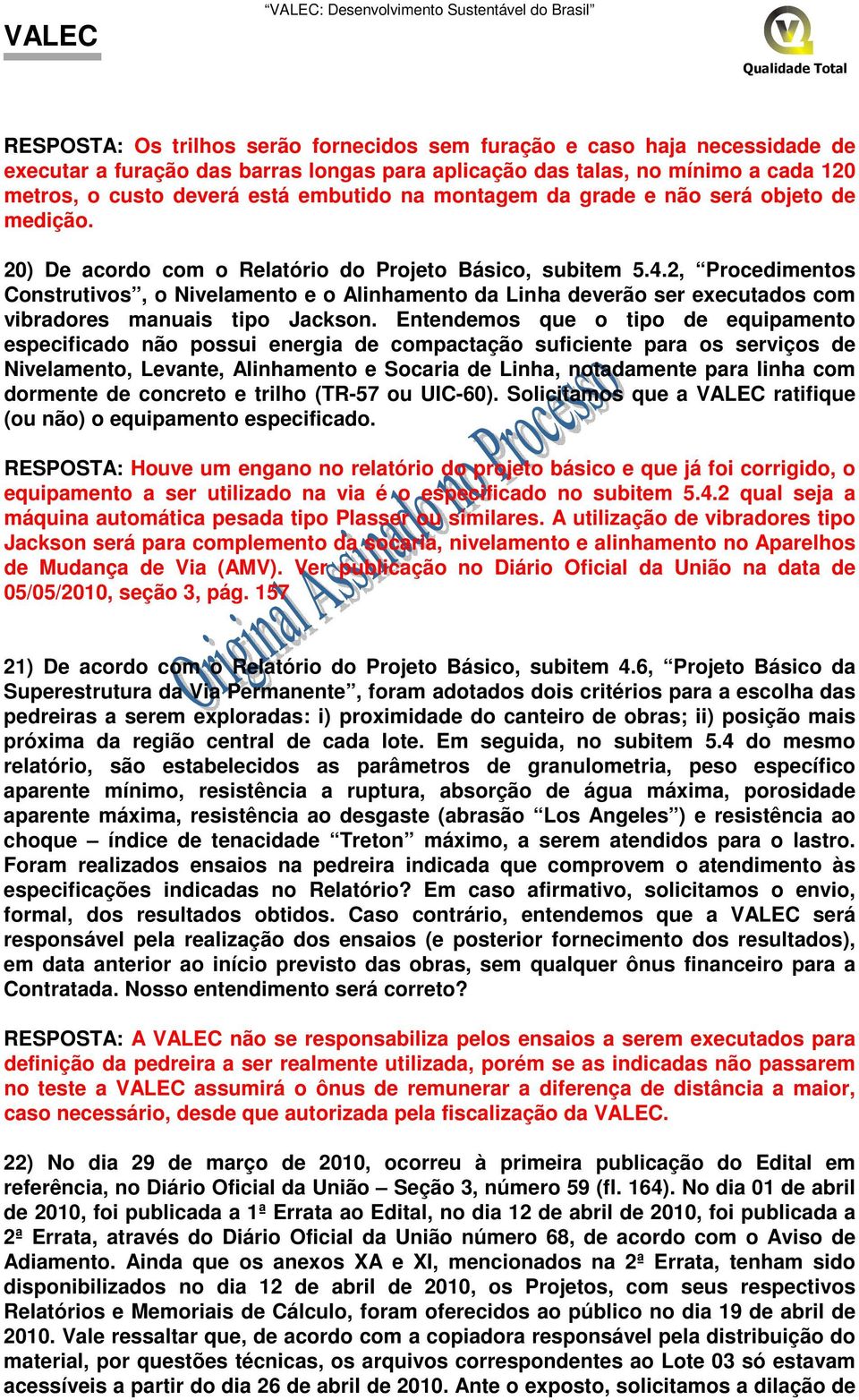 2, Procedimentos Construtivos, o Nivelamento e o Alinhamento da Linha deverão ser executados com vibradores manuais tipo Jackson.