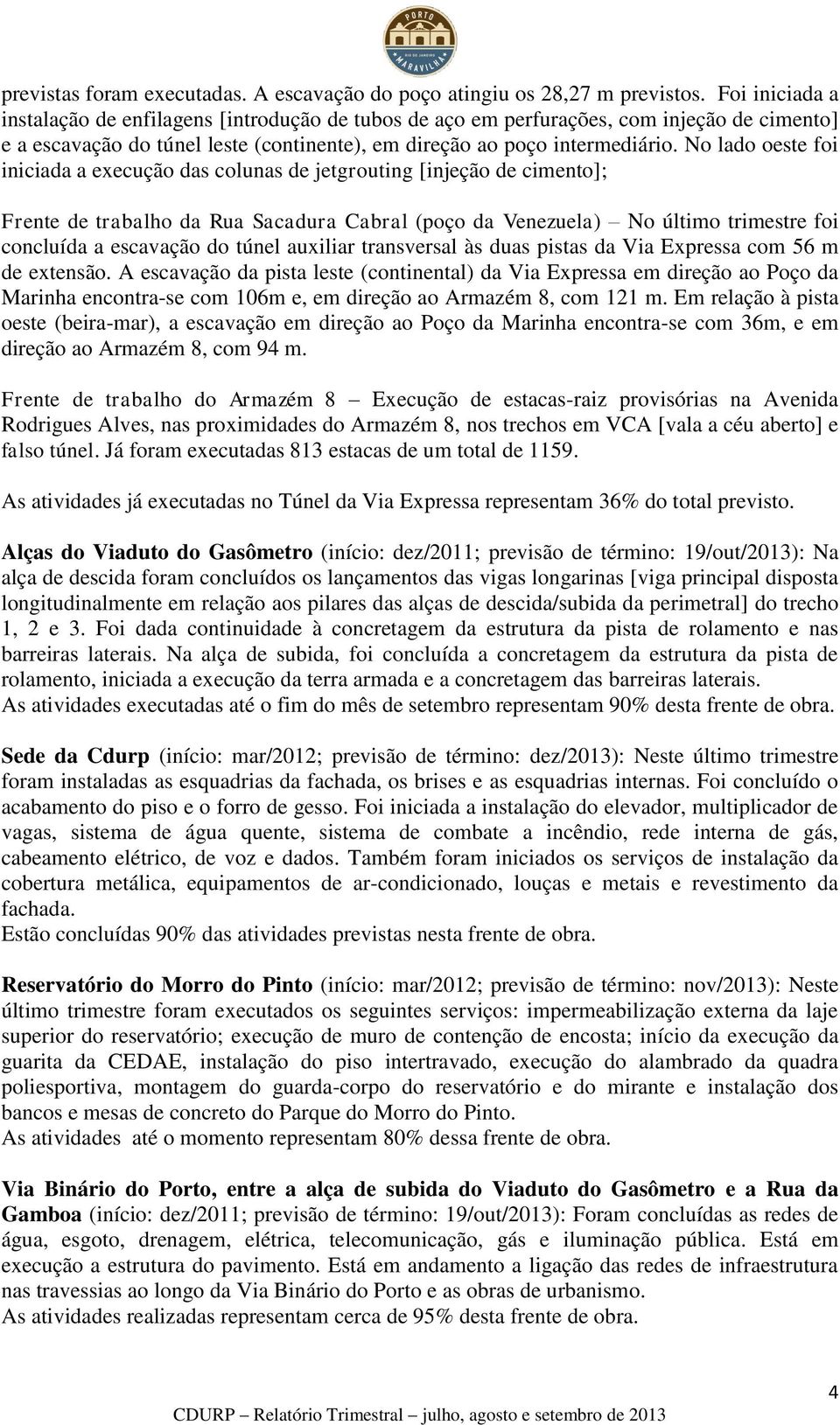 No lado oeste foi iniciada a execução das colunas de jetgrouting [injeção de cimento]; Frente de trabalho da Rua Sacadura Cabral (poço da Venezuela) No último trimestre foi concluída a escavação do