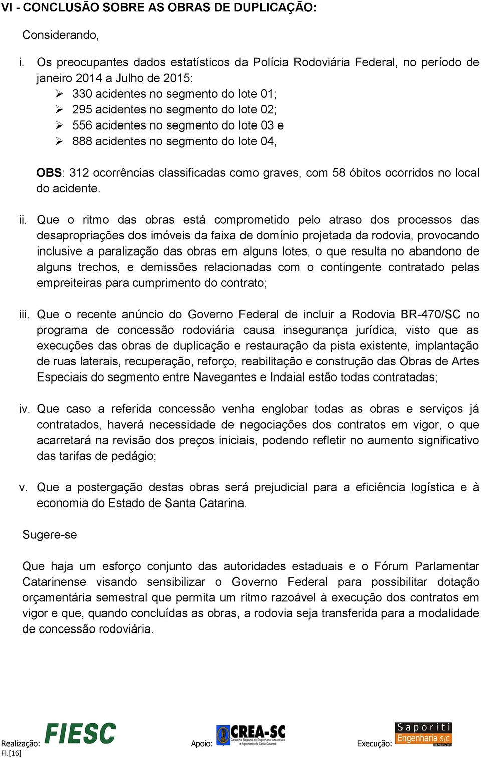 no segmento do lote 03 e 888 acidentes no segmento do lote 04, OBS: 312 ocorrências classificadas como graves, com 58 óbitos ocorridos no local do acidente. ii.