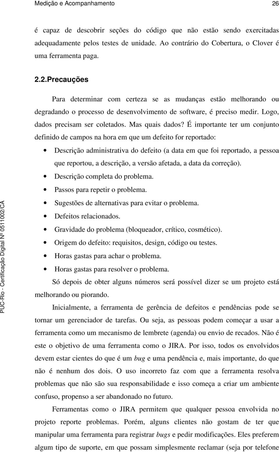 É importante ter um conjunto definido de campos na hora em que um defeito for reportado: Descrição administrativa do defeito (a data em que foi reportado, a pessoa que reportou, a descrição, a versão