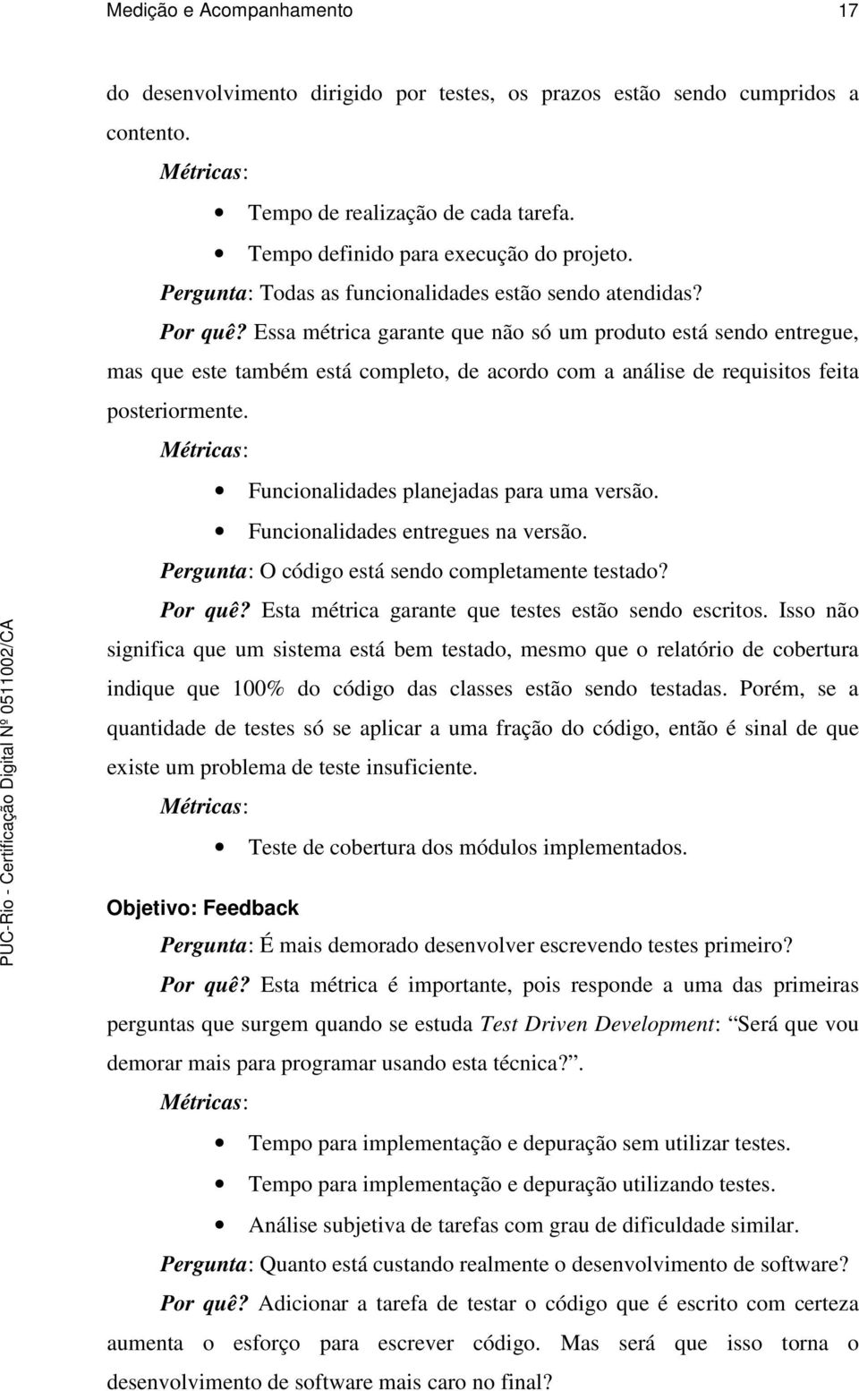 Essa métrica garante que não só um produto está sendo entregue, mas que este também está completo, de acordo com a análise de requisitos feita posteriormente.