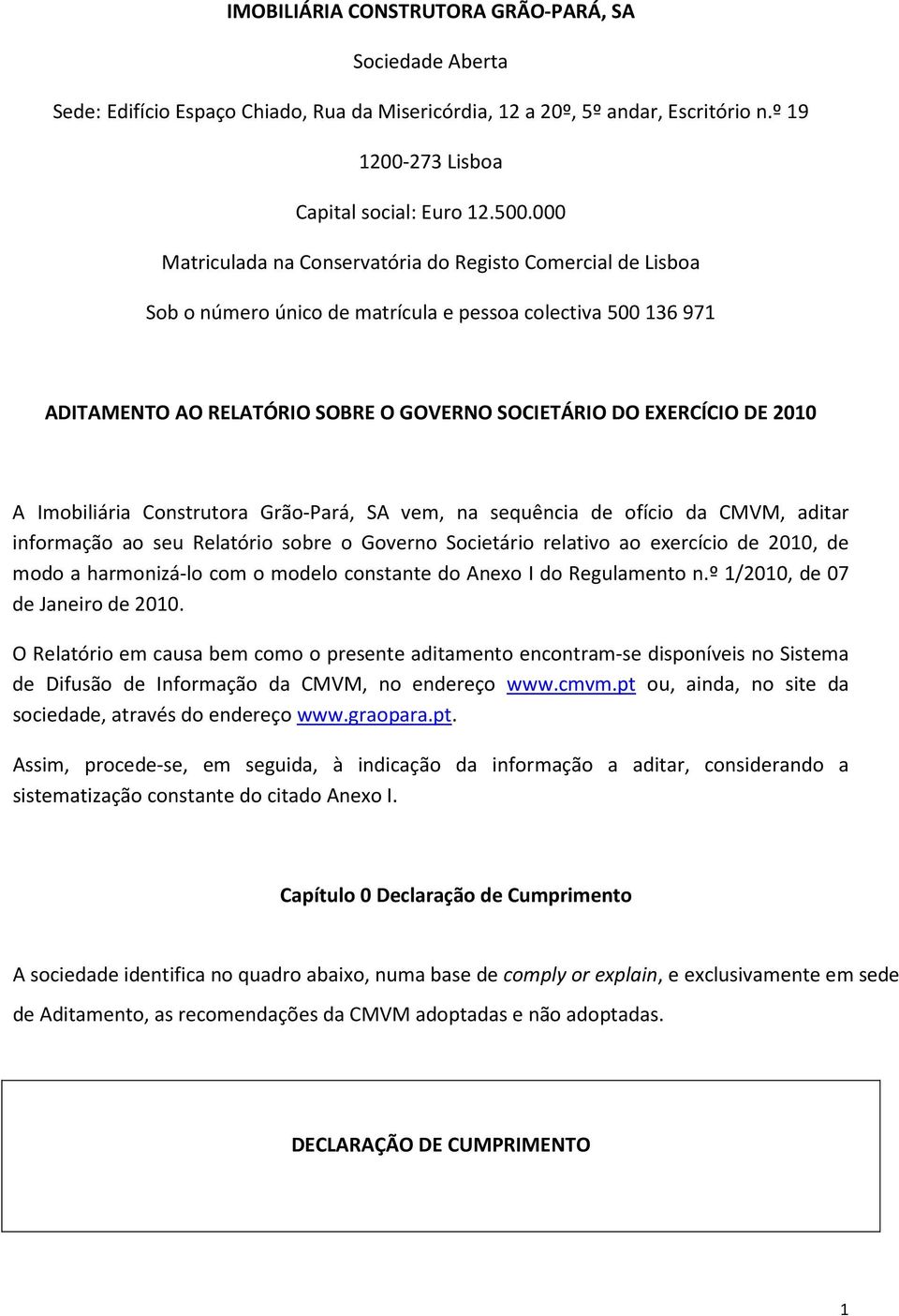 Imobiliária Construtora Grão-Pará, SA vem, na sequência de ofício da CMVM, aditar informação ao seu Relatório sobre o Governo Societário relativo ao exercício de 2010, de modo a harmonizá-lo com o