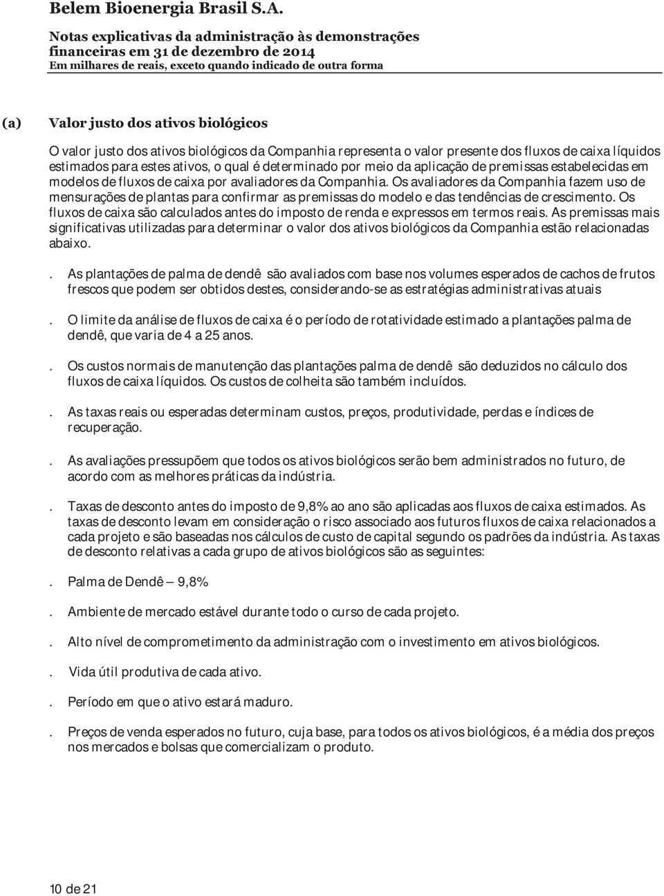 Os avaliadores da Companhia fazem uso de mensuraçõesdeplantasparaconfirmaraspremissasdomodeloedastendênciasdecrescimento.