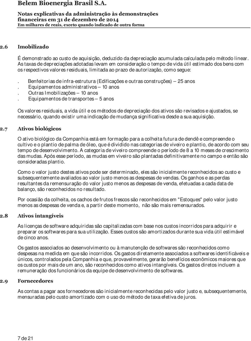 Benfeitorias de infra-estrutura (Edificações e outras construções) 25 anos. Equipamentos administrativos 10 anos. Outras Imobilizações 10 anos.