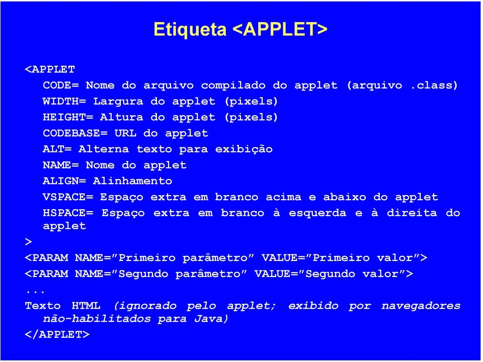 do applet ALIGN= Alinhamento VSPACE= Espaço extra em branco acima e abaixo do applet HSPACE= Espaço extra em branco à esquerda e à direita do