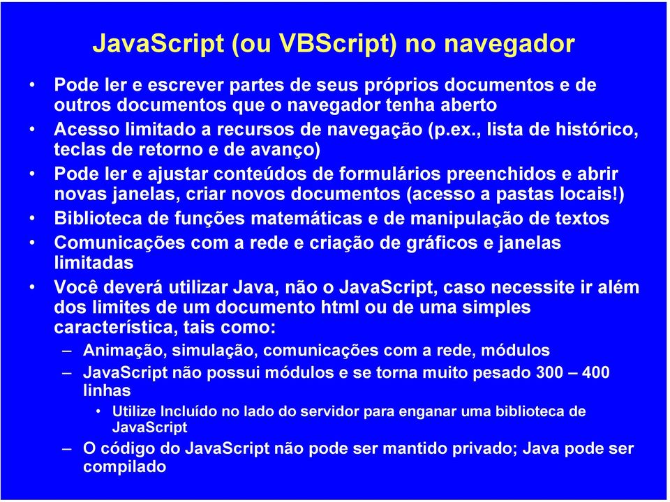) Biblioteca de funções matemáticas e de manipulação de textos Comunicações com a rede e criação de gráficos e janelas limitadas Você deverá utilizar Java, não o JavaScript, caso necessite ir além