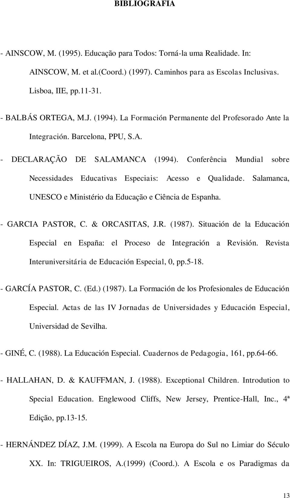 Conferência Mundial sobre Necessidades Educativas Especiais: Acesso e Qualidade. Salamanca, UNESCO e Ministério da Educação e Ciência de Espanha. - GARCIA PASTOR, C. & ORCASITAS, J.R. (1987).