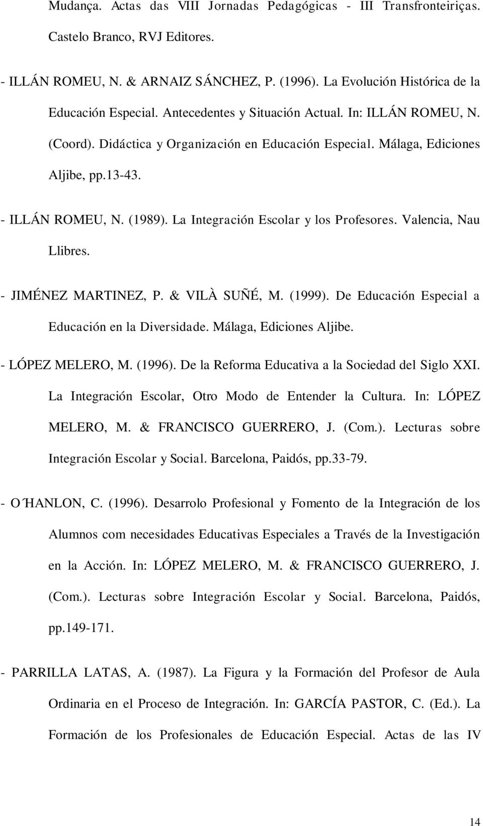 La Integración Escolar y los Profesores. Valencia, Nau Llibres. - JIMÉNEZ MARTINEZ, P. & VILÀ SUÑÉ, M. (1999). De Educación Especial a Educación en la Diversidade. Málaga, Ediciones Aljibe.