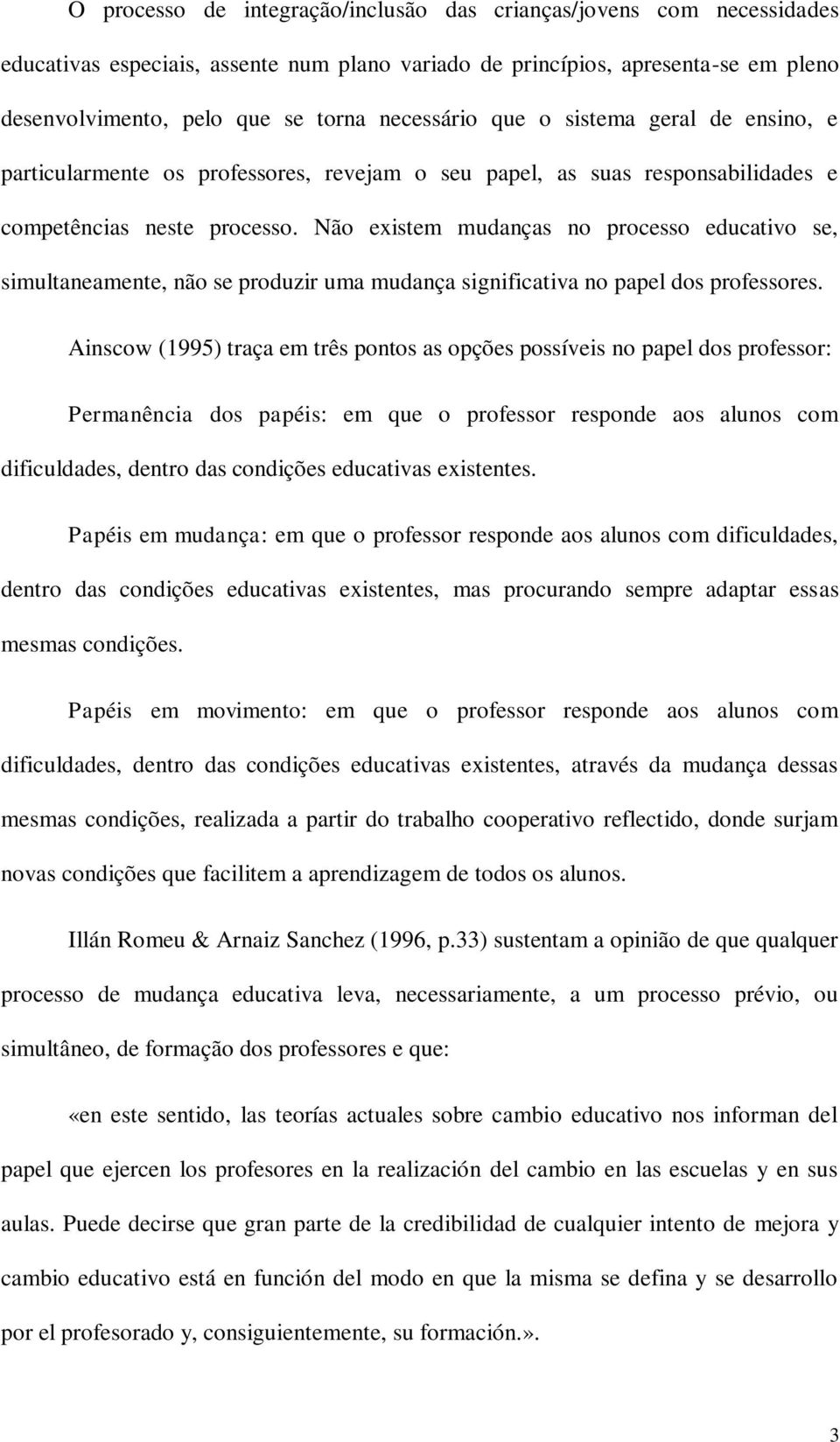 Não existem mudanças no processo educativo se, simultaneamente, não se produzir uma mudança significativa no papel dos professores.