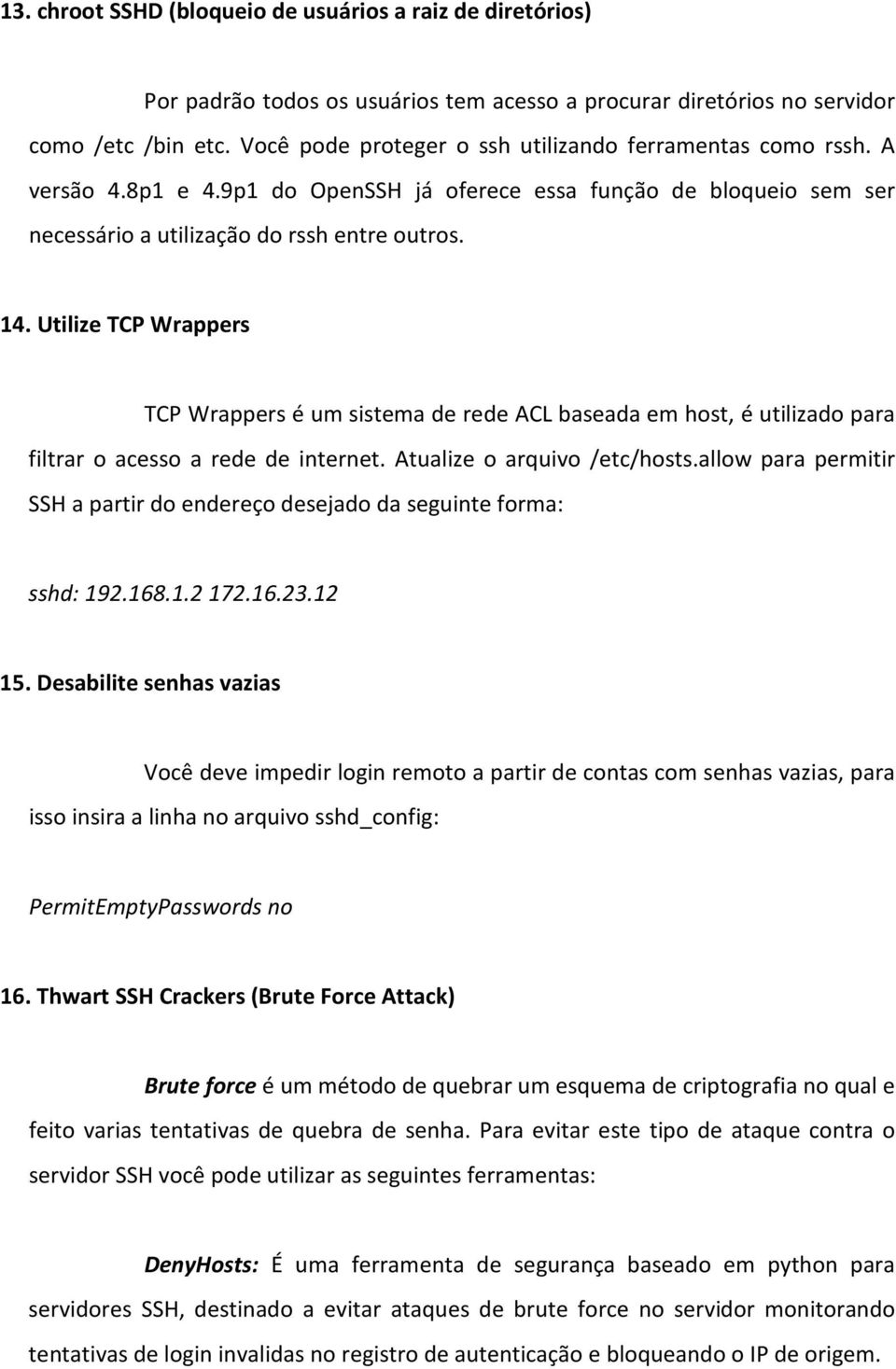 Utilize TCP Wrappers TCP Wrappers é um sistema de rede ACL baseada em host, é utilizado para filtrar o acesso a rede de internet. Atualize o arquivo /etc/hosts.