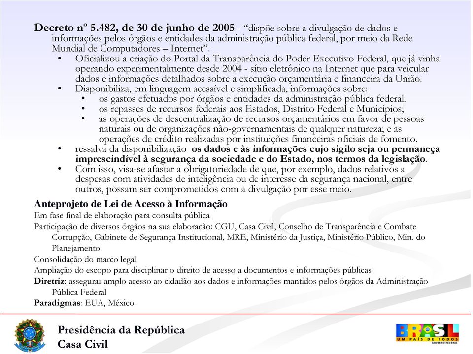 Oficializou a criação do Portal da Transparência do Poder Executivo Federal, que já vinha operando experimentalmente desde 2004 - sítio eletrônico na Internet que para veicular dados e informações