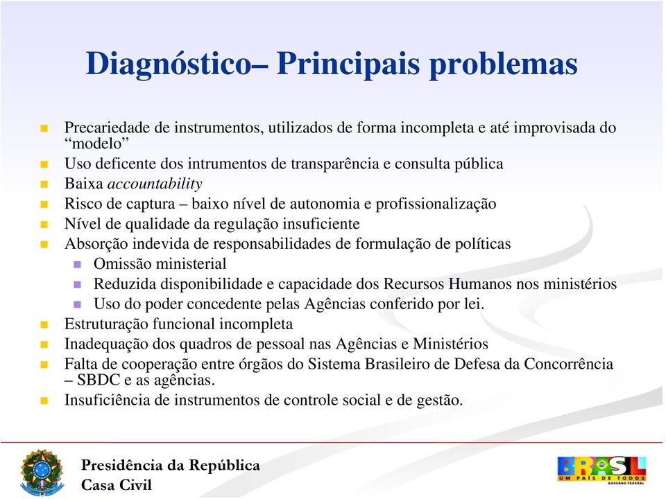 ministerial Reduzida disponibilidade e capacidade dos Recursos Humanos nos ministérios Uso do poder concedente pelas Agências conferido por lei.