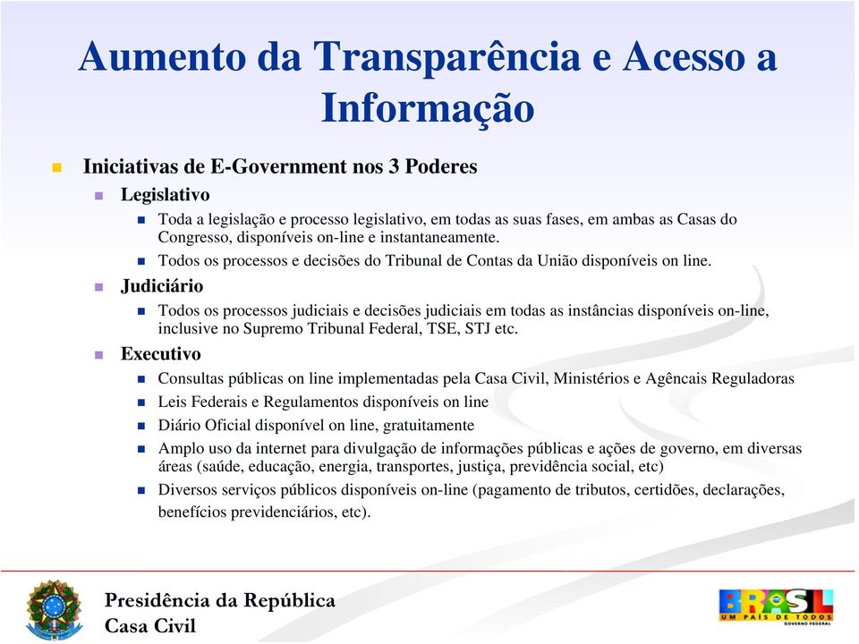 Judiciário Todos os processos judiciais e decisões judiciais em todas as instâncias disponíveis on-line, inclusive no Supremo Tribunal Federal, TSE, STJ etc.