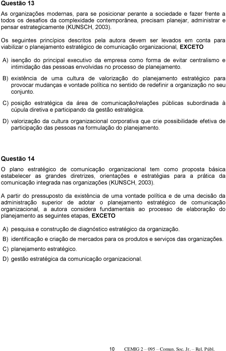 Os seguintes princípios descritos pela autora devem ser levados em conta para viabilizar o planejamento estratégico de comunicação organizacional, EXCETO A) isenção do principal executivo da empresa