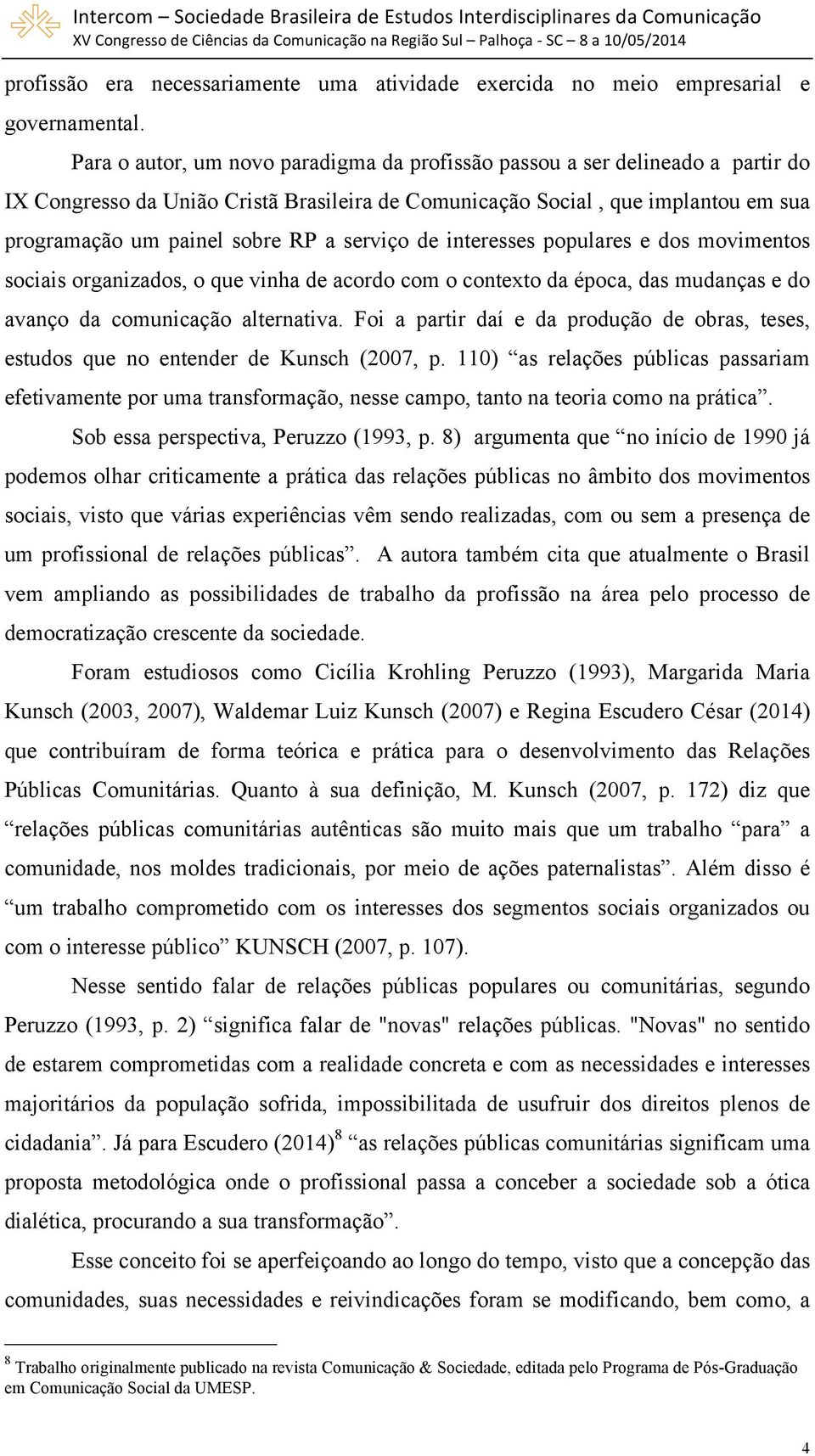 serviço de interesses populares e dos movimentos sociais organizados, o que vinha de acordo com o contexto da época, das mudanças e do avanço da comunicação alternativa.