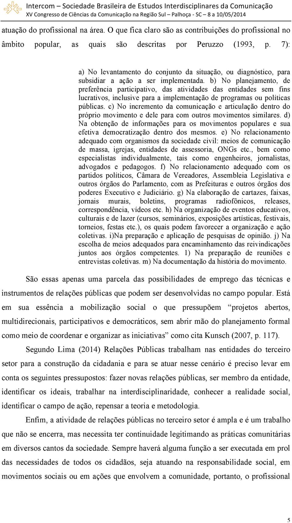 b) No planejamento, de preferência participativo, das atividades das entidades sem fins lucrativos, inclusive para a implementação de programas ou políticas públicas.