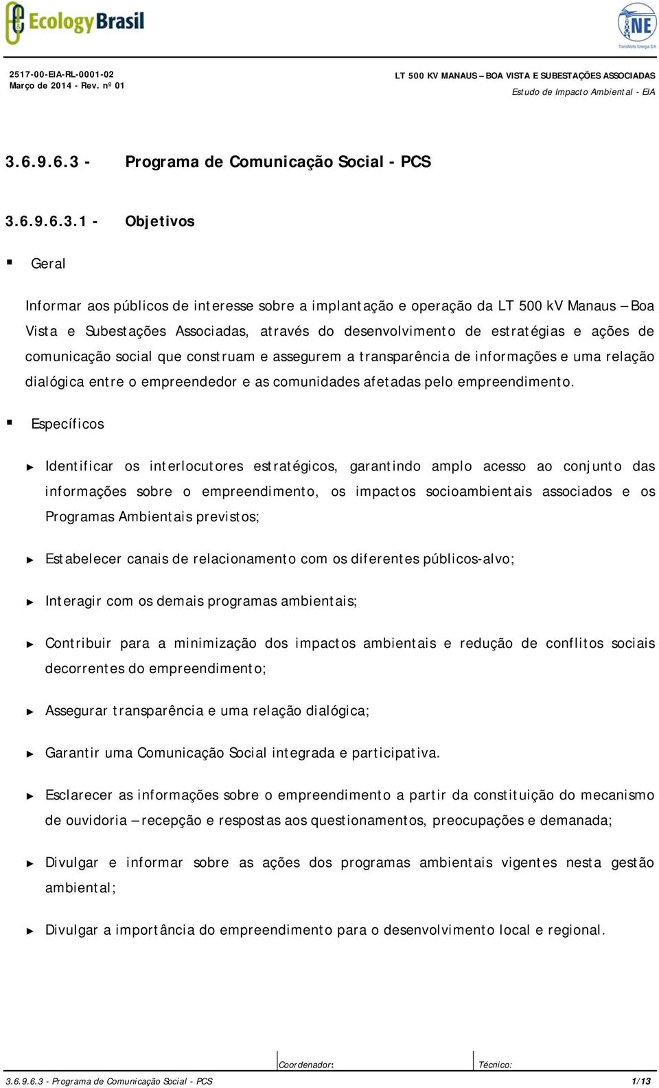1 - Objetivos Geral Informar aos públicos de interesse sobre a implantação e operação da LT 500 kv Manaus Boa Vista e Subestações Associadas, através do desenvolvimento de estratégias e ações de