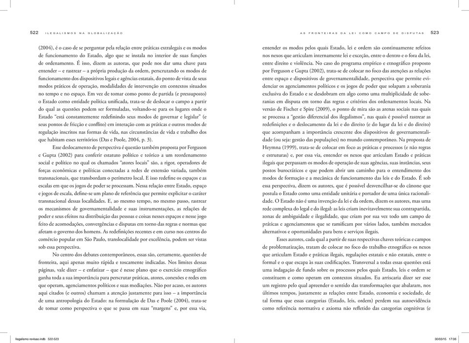 É isso, dizem as autoras, que pode nos dar uma chave para entender e rastrear a própria produção da ordem, perscrutando os modos de funcionamento dos dispositivos legais e agências estatais, do ponto