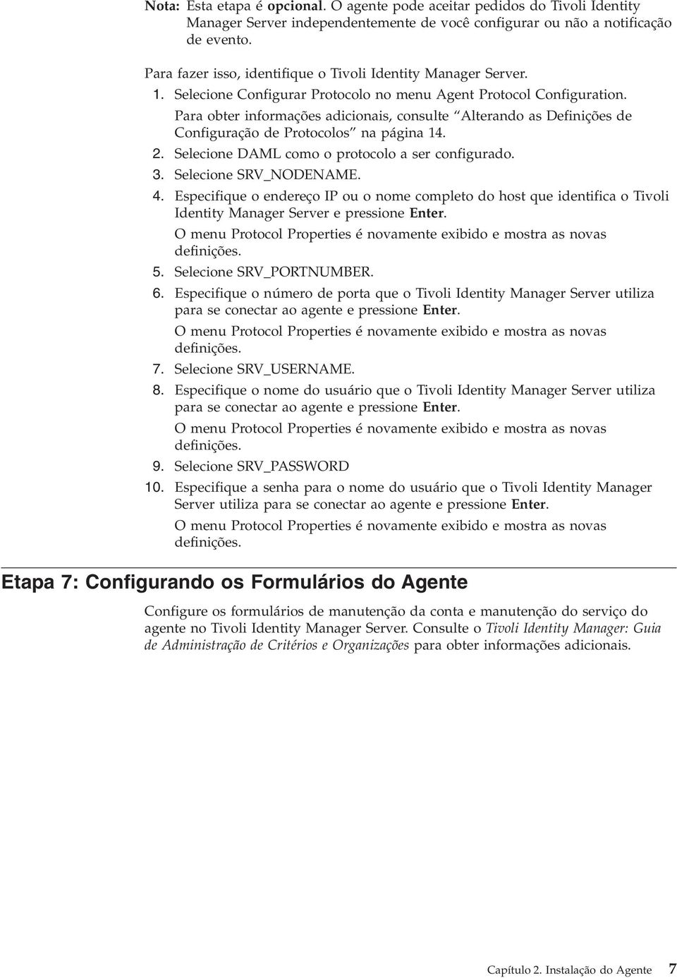 Para obter informações adicionais, consulte Alterando as Definições de Configuração de Protocolos na página 14. 2. Selecione DAML como o protocolo a ser configurado. 3. Selecione SRV_NODENAME. 4.