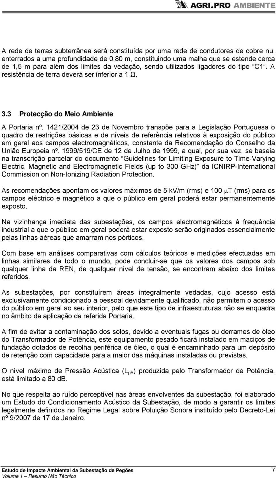 1421/2004 de 23 de Novembro transpõe para a Legislação Portuguesa o quadro de restrições básicas e de níveis de referência relativos à exposição do público em geral aos campos electromagnéticos,