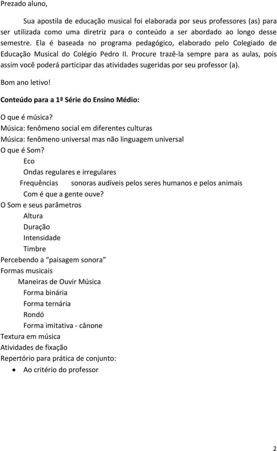 Procure trazê la sempre para as aulas, pois assim você poderá participar das atividades sugeridas por seu professor (a). Bom ano letivo! Conteúdo para a 1ª Série do Ensino Médio: O que é música?